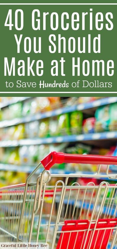 40 groceries you should make at home to save hundreds of dollars