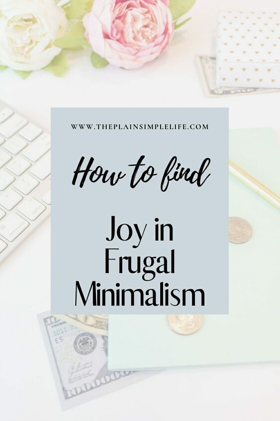 how to find joy in frugal minimalism with 10 frugal living tips