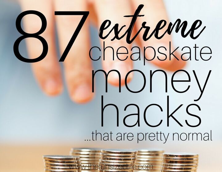87 extreme cheapskates money hacks that are pretty normal