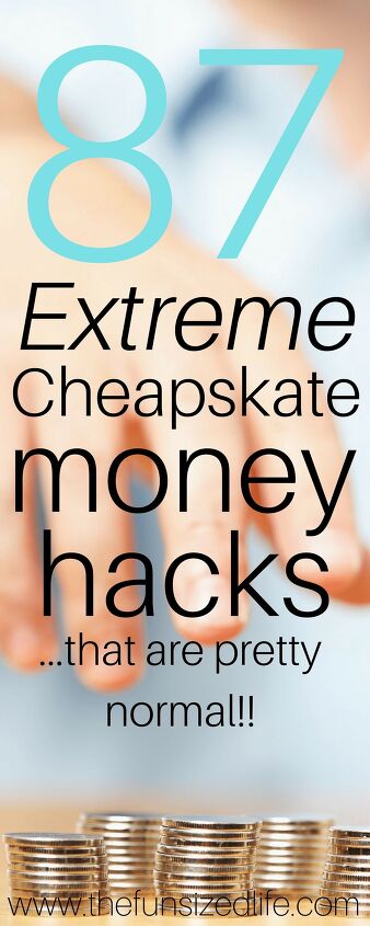 87 extreme cheapskates money hacks that are pretty normal, So maybe the Extreme Cheapskates are onto something Here are 87 ideas from the show that you could actually use in real life