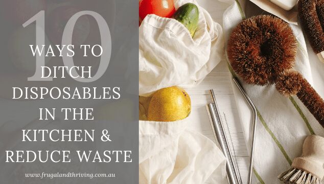 10 ways to eliminate kitchen disposables and reduce kitchen waste