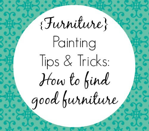 painting tips and tricks how to find good furniture part 1, Furniture Painting Tips Tricks how to find good furniture