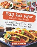tips to help parents reduce food waste due to picky eaters, Picky Kids Super Simple Cookbook 50 Simple Recipes for Picky Eaters That They Will Eat