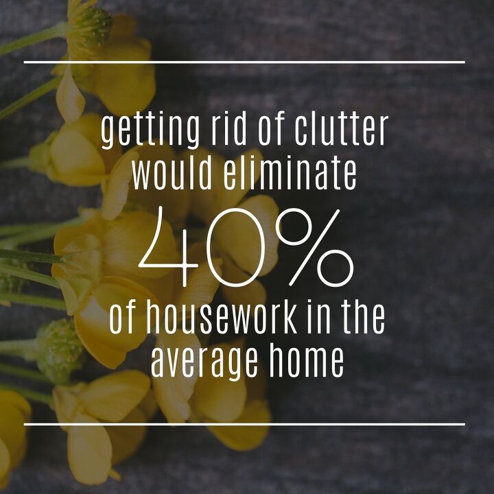 14 amazing benefits of decluttering your home get started, Getting rid of clutter would eliminate 40 of housework