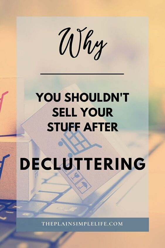 why you shouldn t sell your stuff after decluttering, Why you shouldnt sell your stuff after decluttering Pinterest Pin 1