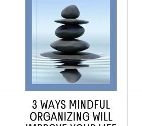 3 Ways Mindful Organizing Will Improve Your Life | Simplify